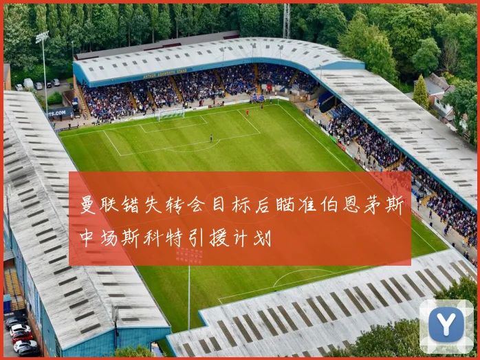 曼联错失转会目标后瞄准伯恩茅斯中场斯科特引援计划